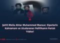 Şehit Molla Ahtar Muhammed Mansur; Siperlerin Kahramanı ve Uluslararası Politikanın Parlak Yıldızı!