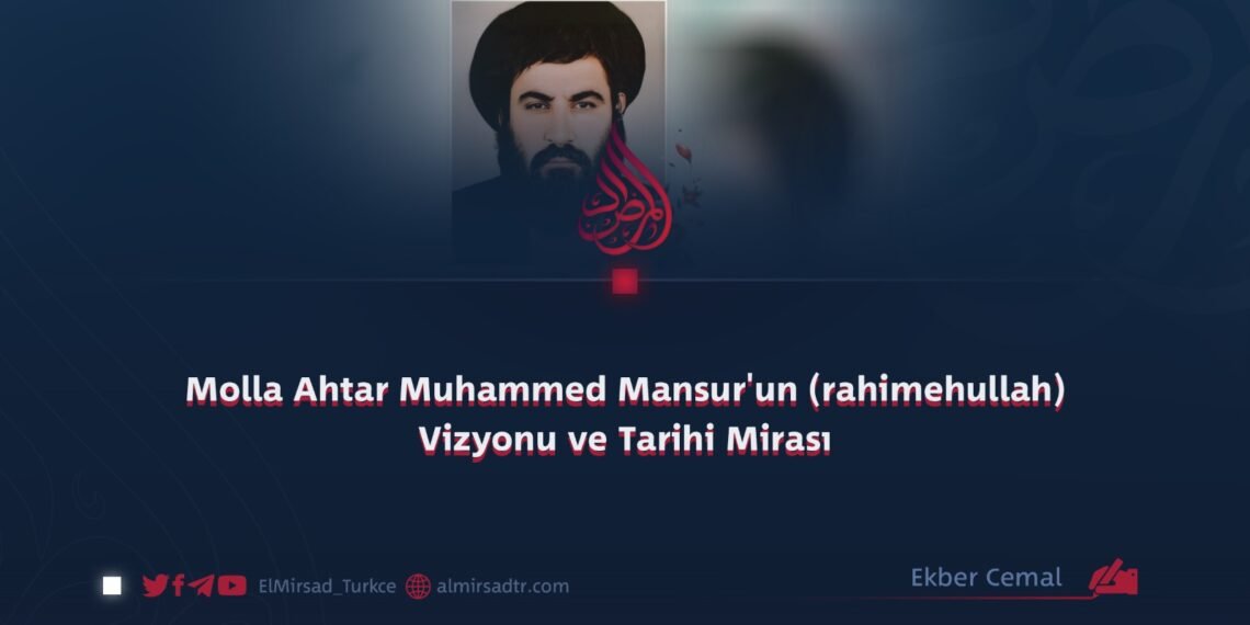 Molla Ahtar Muhammed Mansur’un (rahimehullah) Vizyonu ve Tarihi Mirası