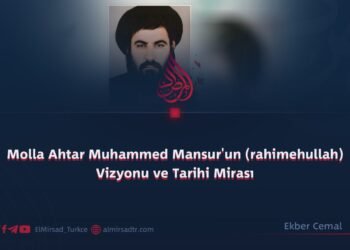 Molla Ahtar Muhammed Mansur’un (rahimehullah) Vizyonu ve Tarihi Mirası
