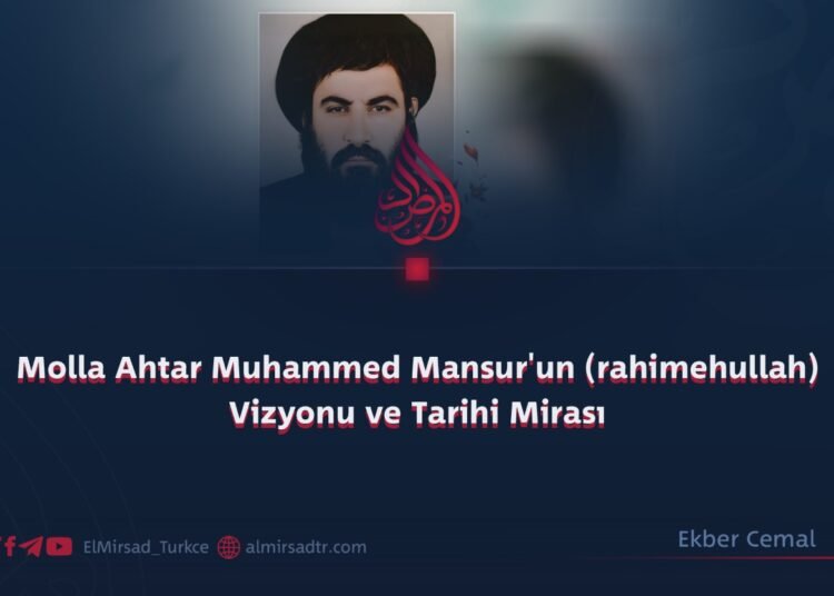 Molla Ahtar Muhammed Mansur’un (rahimehullah) Vizyonu ve Tarihi Mirası