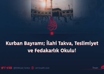 Kurban Bayramı; İlahi Takva, Teslimiyet ve Fedakarlık Okulu!