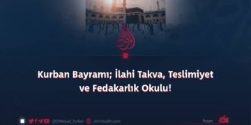 Kurban Bayramı; İlahi Takva, Teslimiyet ve Fedakarlık Okulu!