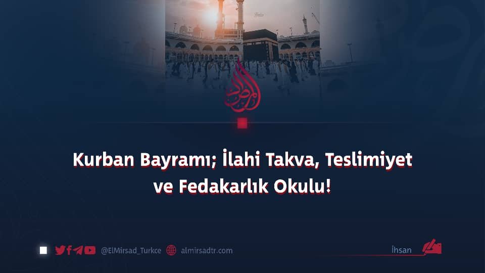 Kurban Bayramı; İlahi Takva, Teslimiyet ve Fedakarlık Okulu!