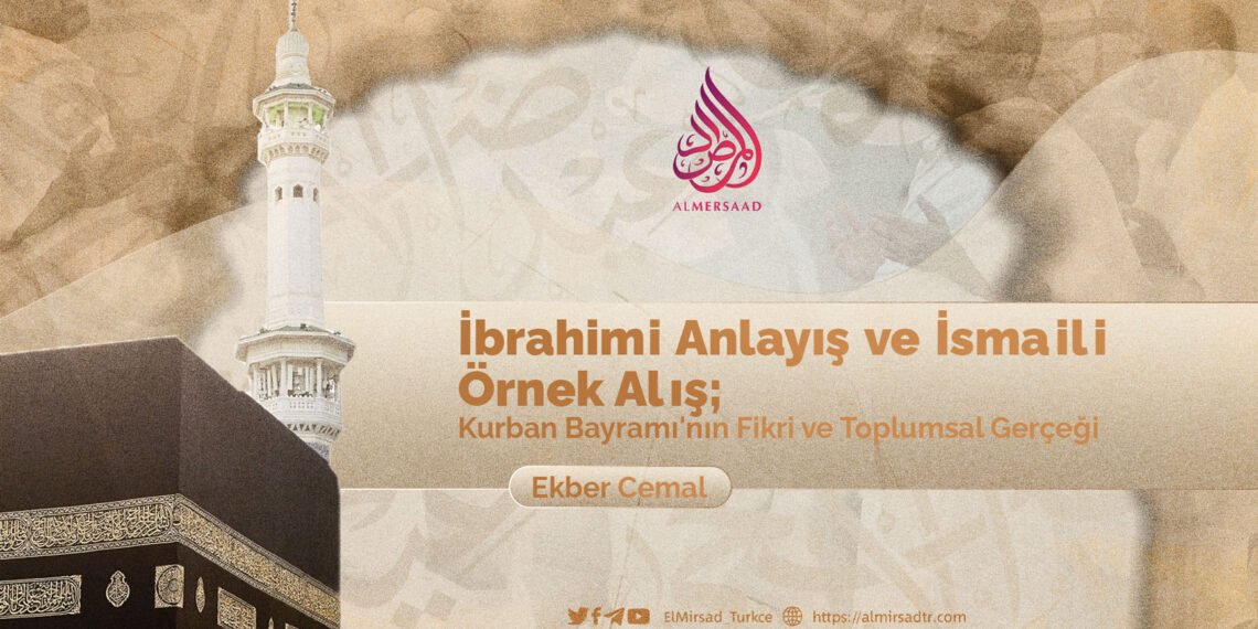 İbrahimi Anlayış ve İsmaili Örnek Alış; Kurban Bayramı’nın Fikri ve Toplumsal Gerçeği