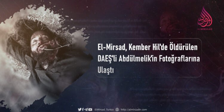 El-Mirsad, Kember Hil’de Öldürülen DAEŞ’li Abdülmelik’in Fotoğraflarına Ulaştı