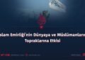 İslam Emirliği’nin Dünyaya ve Müslümanların Topraklarına Etkisi