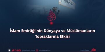 İslam Emirliği’nin Dünyaya ve Müslümanların Topraklarına Etkisi