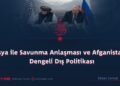 Rusya ile Savunma Anlaşması ve Afganistan’ın Dengeli Dış Politikası