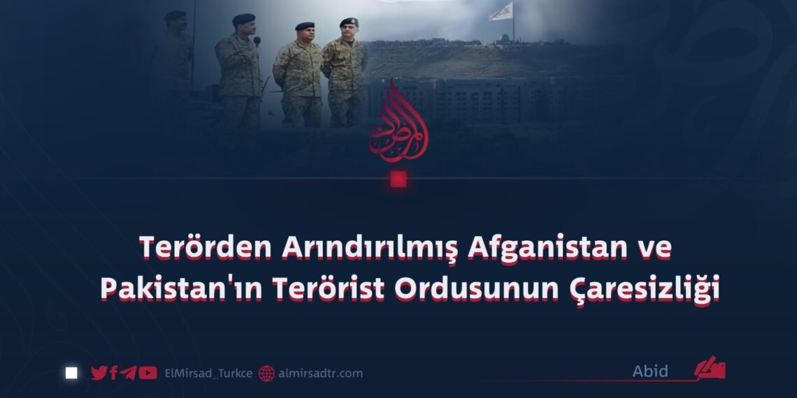 Terörden Arındırılmış Afganistan ve Pakistan’ın Terörist Ordusunun Çaresizliği