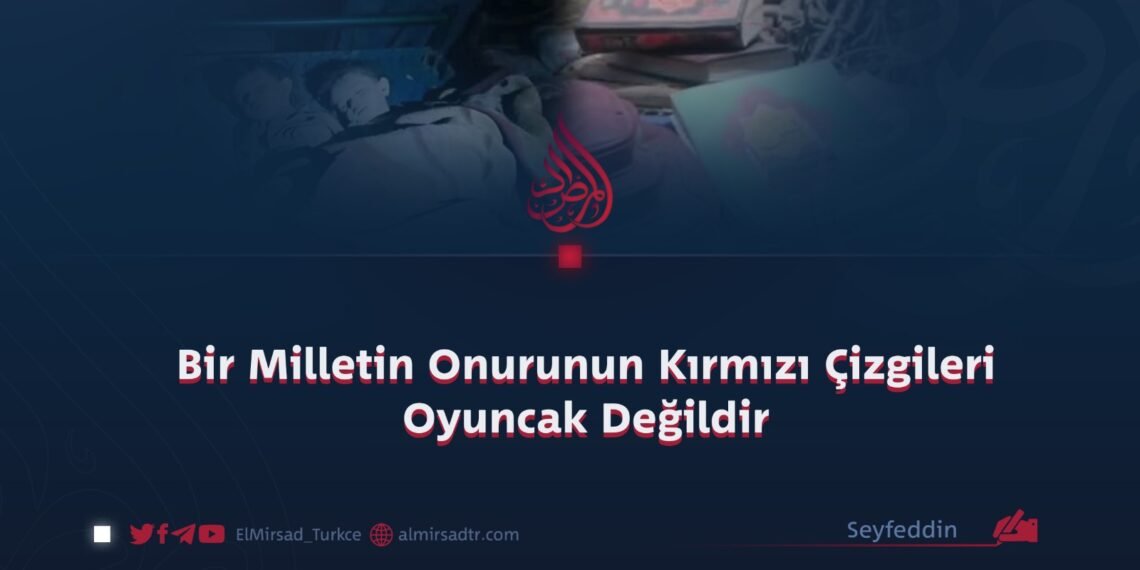 Bir Milletin Onurunun Kırmızı Çizgileri Oyuncak Değildir