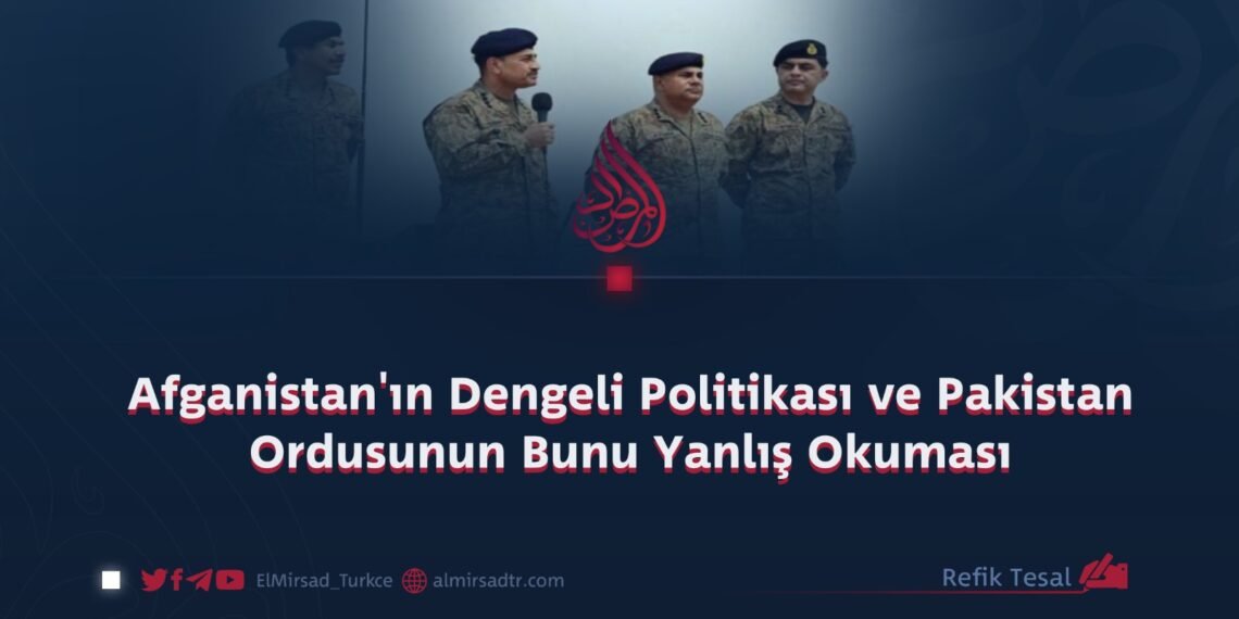 Afganistan’ın Dengeli Politikası ve Pakistan Ordusunun Bunu Yanlış Okuması