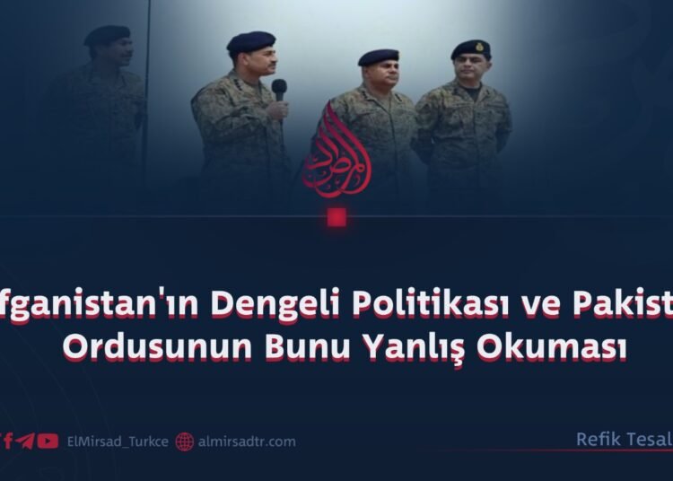 Afganistan’ın Dengeli Politikası ve Pakistan Ordusunun Bunu Yanlış Okuması