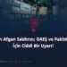 Son Afgan Saldırısı; DAEŞ ve Pakistan İçin Ciddi Bir Uyarı!