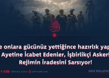 “Ve onlara gücünüz yettiğince hazırlık yapın” Ayetine İcabet Edenler, İşbirlikçi Askeri Rejimin İradesini Sarsıyor!