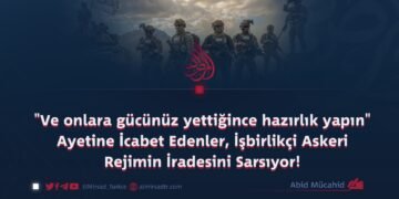 “Ve onlara gücünüz yettiğince hazırlık yapın” Ayetine İcabet Edenler, İşbirlikçi Askeri Rejimin İradesini Sarsıyor!