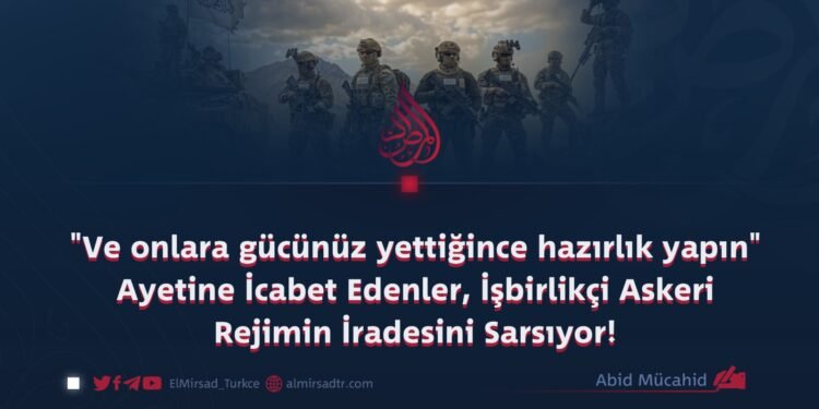 “Ve onlara gücünüz yettiğince hazırlık yapın” Ayetine İcabet Edenler, İşbirlikçi Askeri Rejimin İradesini Sarsıyor!