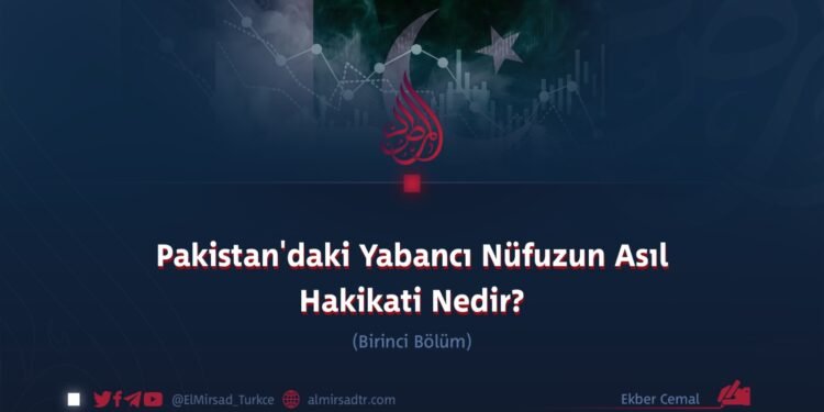 Pakistan’daki Yabancı Nüfuzun Asıl Hakikati Nedir?