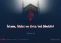 İslam: İtidal ve orta yol Dinidir!