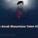 Gücü Ancak Masumlara Yeten Kimdir!