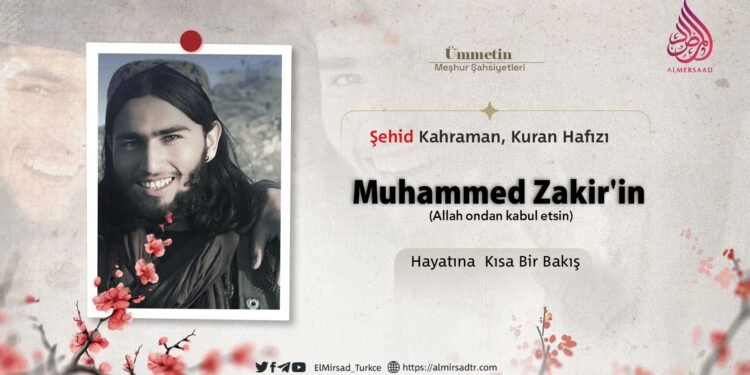 Şehid Kahraman, Kuran Hafızı Muhammed Zakir’in (Allah ondan kabul etsin) Hayatına  Kısa Bir Bakış