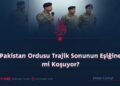 Pakistan Ordusu Trajik Sonunun Eşiğine mi Koşuyor?