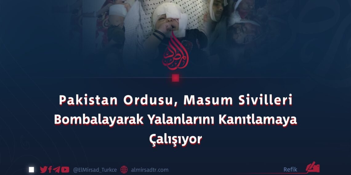 Pakistan Ordusu, Masum Sivilleri Bombalayarak Yalanlarını Kanıtlamaya Çalışıyor