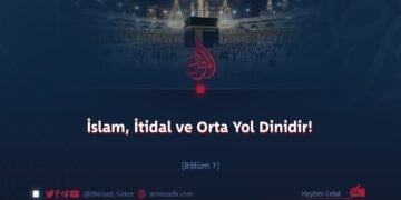 İslam, İtidal ve Orta Yol Dinidir!  Bölüm 7