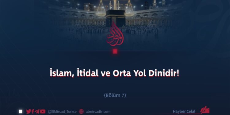 İslam, İtidal ve Orta Yol Dinidir!  Bölüm 7