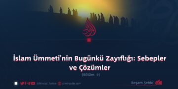 İslam Ümmeti’nin Bugünkü Zayıflığı: Sebepler ve Çözümler  Bölüm 9