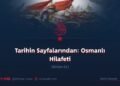 Tarihin Sayfalarından: Osmanlı Hilafeti