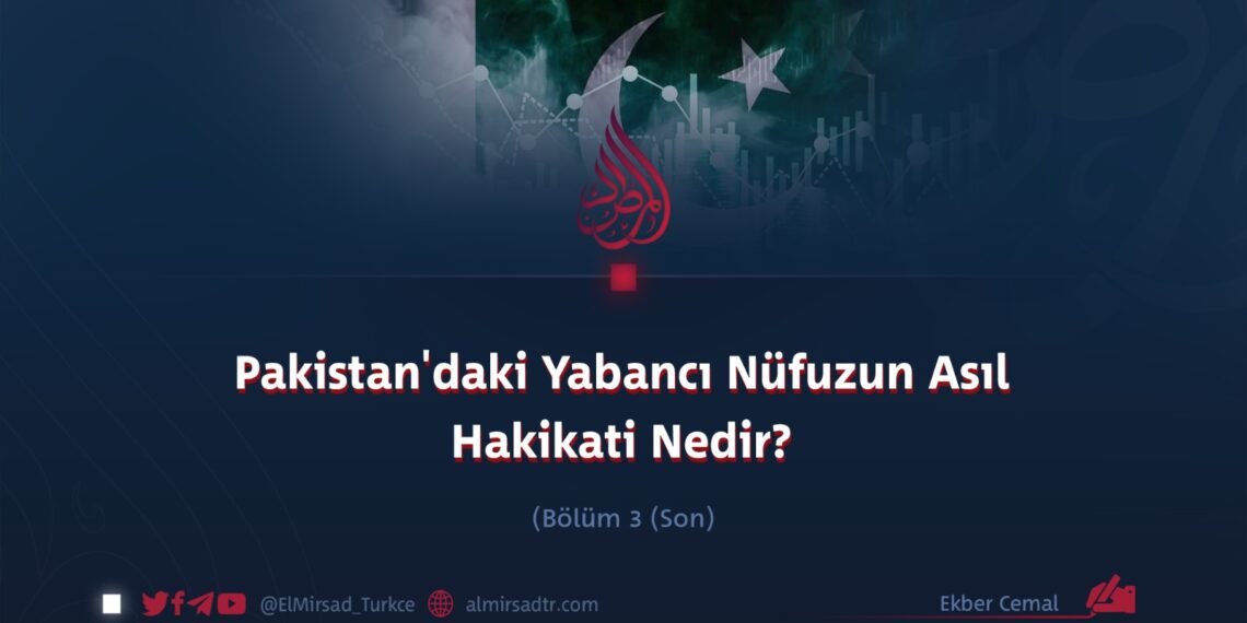 Pakistan’daki Yabancı Nüfuzun Asıl Hakikati Nedir?  Bölüm 3 (Son)
