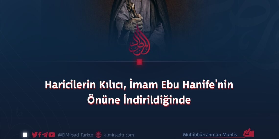 Haricilerin Kılıcı, İmam Ebu Hanife’nin Önüne İndirildiğinde