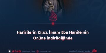 Haricilerin Kılıcı, İmam Ebu Hanife’nin Önüne İndirildiğinde