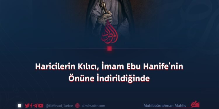 Haricilerin Kılıcı, İmam Ebu Hanife’nin Önüne İndirildiğinde