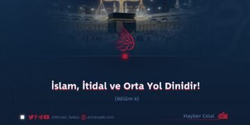 İslam, İtidal ve Orta Yol Dinidir!  Bölüm 8