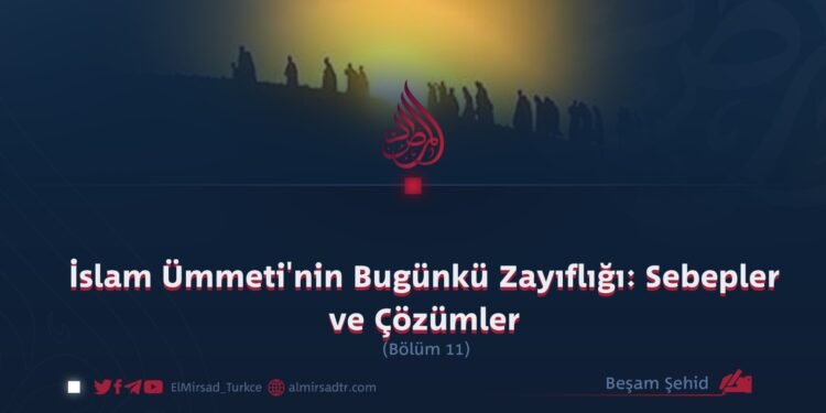 İslam Ümmeti’nin Bugünkü Zayıflığı: Sebepler ve Çözümler  Bölüm 11
