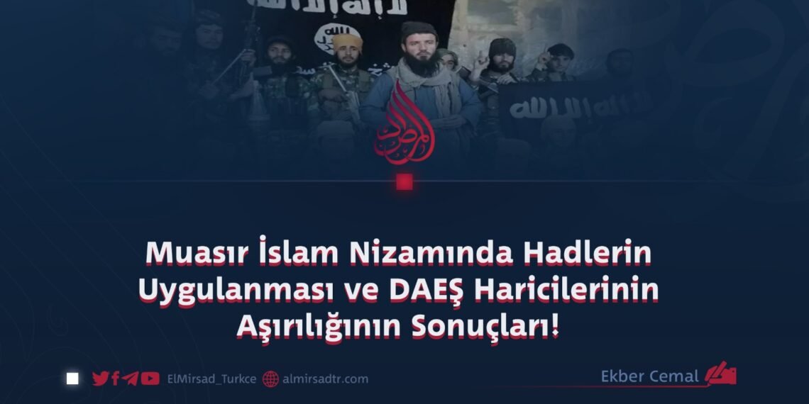 Muasır İslam Nizamında Hadlerin Uygulanması ve DAEŞ Haricilerinin Aşırılığının Sonuçları!