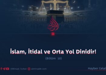 İslam, İtidal ve Orta Yol Dinidir!  Bölüm 10