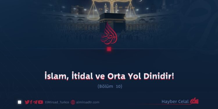 İslam, İtidal ve Orta Yol Dinidir!  Bölüm 10