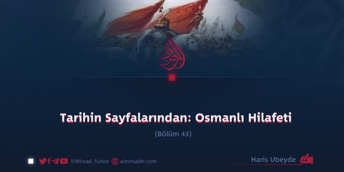 Tarihin Sayfalarından: Osmanlı Hilafeti  Bölüm 43