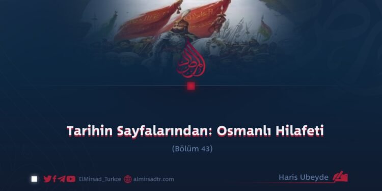 Tarihin Sayfalarından: Osmanlı Hilafeti  Bölüm 43