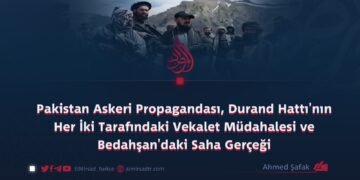 Pakistan Askeri Propagandası, Durand Hattı’nın Her İki Tarafındaki Vekalet Müdahalesi ve Bedahşan’daki Saha Gerçeği