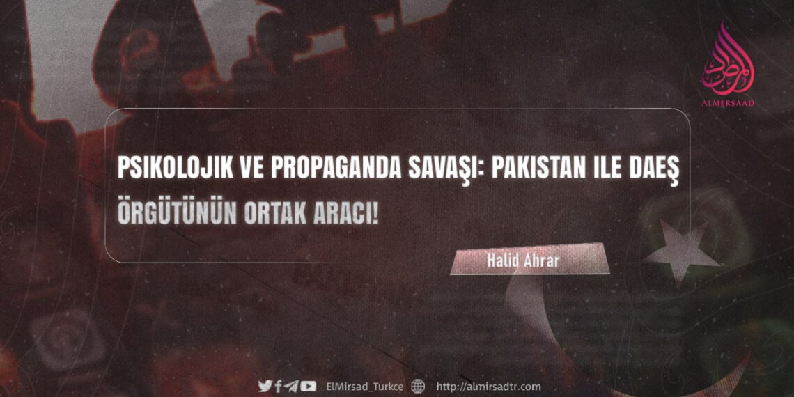 Psikolojik ve Propaganda Savaşı: Pakistan ile DAEŞ Örgütünün Ortak Aracı!