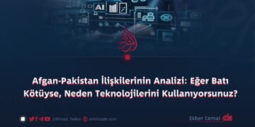 Afgan-Pakistan İlişkilerinin Analizi: Eğer Batı Kötüyse, Neden Teknolojilerini Kullanıyorsunuz?