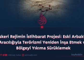 Askeri Rejimin İstihbarat Projesi: Eski Arbakiler Aracılığıyla Terörizmi Yeniden İnşa Etmek ve Bölgeyi Yıkıma Sürüklemek