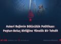 Askeri Rejimin Bölücülük Politikası: Peştun-Beluç Birliğine Yönelik Bir Tehdit