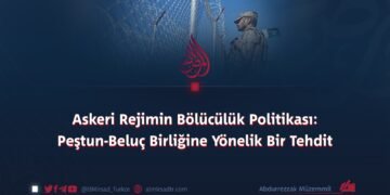 Askeri Rejimin Bölücülük Politikası: Peştun-Beluç Birliğine Yönelik Bir Tehdit