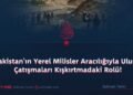 Pakistan’ın Yerel Milisler Aracılığıyla Ulusal Çatışmaları Kışkırtmadaki Rolü!