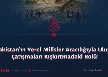 Pakistan’ın Yerel Milisler Aracılığıyla Ulusal Çatışmaları Kışkırtmadaki Rolü!