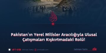 Pakistan’ın Yerel Milisler Aracılığıyla Ulusal Çatışmaları Kışkırtmadaki Rolü!